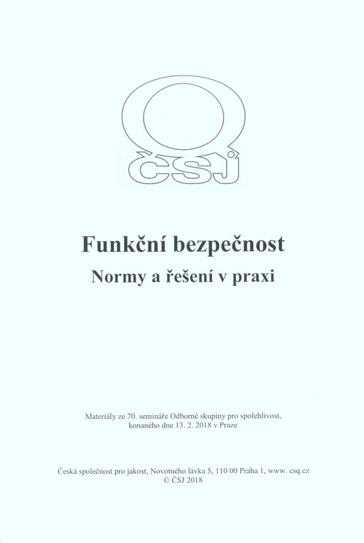 Funkční bezpečnost : normy a řešení v praxi : materiály ze 70. semináře Odborné skupiny pro spolehlivost, konaného dne 13.2.2018 v Praze