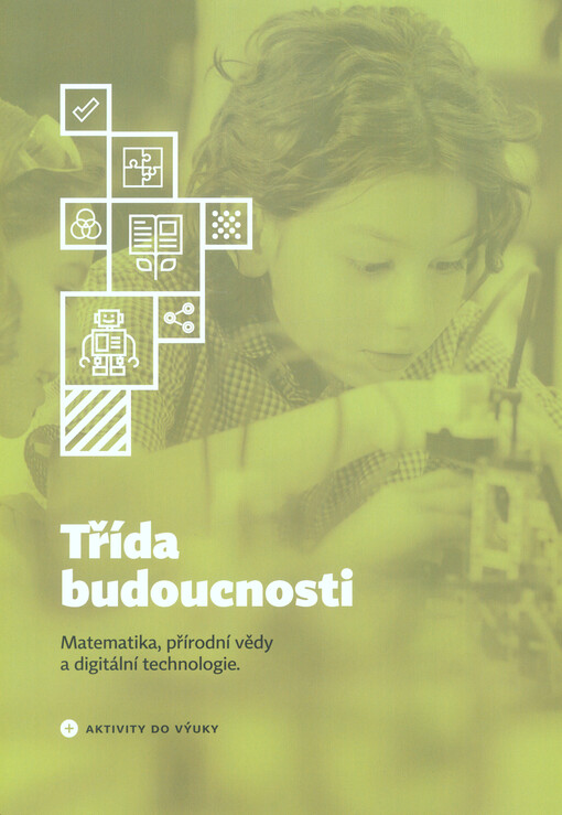 Třída budoucnosti : matematika, přírodní vědy a digitální technologie : aktivity do výuky