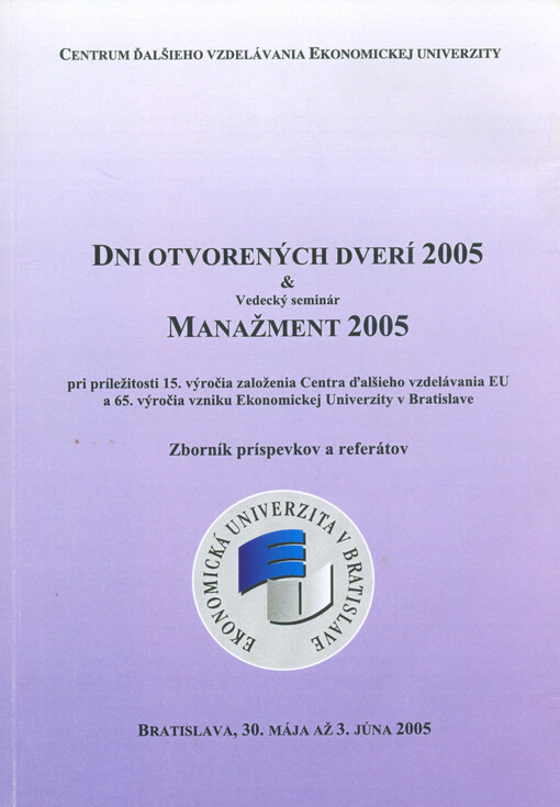 Dni otvorených dverí 2005 & vedecký seminár Manažment 2005 : pri príležitosti 15. výročia založenia Centra ďalšieho vzdelávania EU a 65. výročia vzniku Ekonomickej Univerzity v Bratislave : zborník príspevkov a referátov : konferencia Kontinuálne vzdeláva
