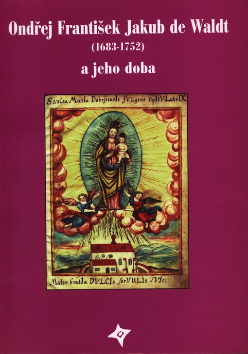 Ondřej František Jakub de Waldt (1683-1752) a jeho doba : [sympozium věnované osobě, dílu a době píseckého rodáka, dobršského faráře, kazatele a literáta : Dobrš, 28. a 29. června 1997