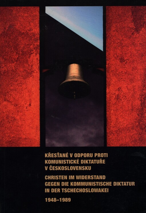 Křesťané v odporu proti komunistické diktatuře v Československu 1948-1989 =Christen im Widerstand gegen die kommunistische Diktatur in der Tschechoslowakei 1948-1989