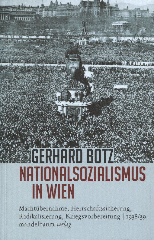 Nazionalsozialismus in Wien : Machtübernahme, Herrschaftssicherung, Radikalisierung, Kriegsvorbereitung : 1938/39