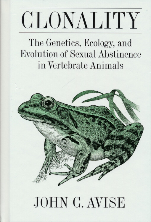 Clonality : the genetics, ecology, and evolution of sexual abstinence in vertebrate animals