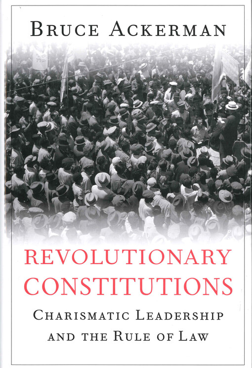 Revolutionary constitutions : charismatic leadership and the rule of law