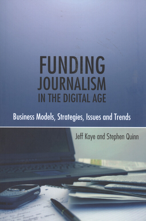 Funding journalism in the digital age : business models, strategies, issues and trends