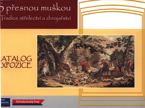 S přesnou muškou : tradice střelectví a zbrojařství : katalog expozice Muzea Podblanicka (zámek Vlašim) = With a precise aim : the tradition of marksmanship and the armaments industry : exhibition catalogue - Podblanicko Museum (Chateau Vlašim)