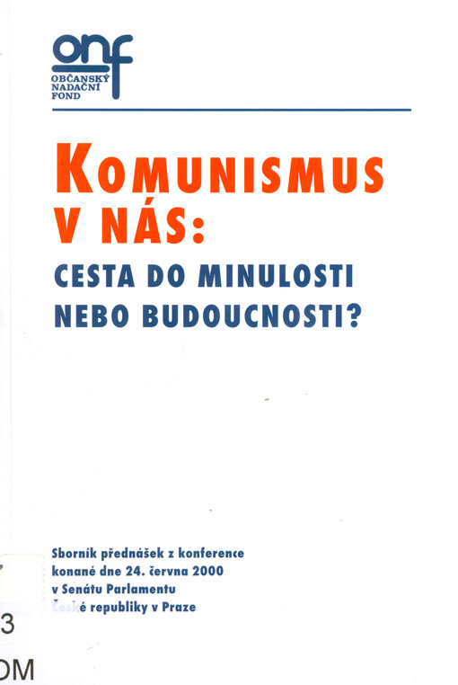 Komunismus v nás - cesta do minulosti nebo budoucnosti? :sborník přednášek z konference konané dne 24. června 2000 v Senátu Parlamentu České republiky v Praze