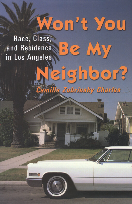 Won't you be my neighbor? : race, class, and residence in Los Angeles