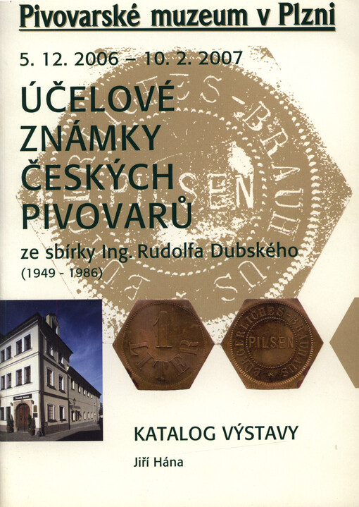 Účelové známky českých pivovarů ze sbírky ing. Rudolfa Dubského (1949-1986) : katalog výstavy : Pivovarské muzeum v Plzni 5.12.2006-10.2.2007