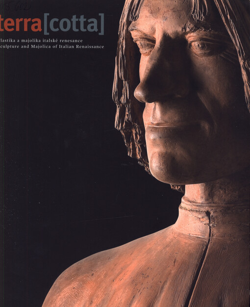 Terra(cotta): plastika a majolika italské renesance = sculpture and majolica of Italian renaissance : [Národní galerie v Praze, Sbírka starého umění, Klášter sv. Jiří, 15.12.2006-15.4.2007