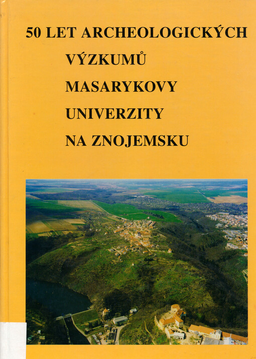 50 let archeologických výzkumů Masarykovy univerzity na Znojemsku = 50 Jahre archäologischer Forschungen der Masaryk-Universität im Gebiet von Znaim