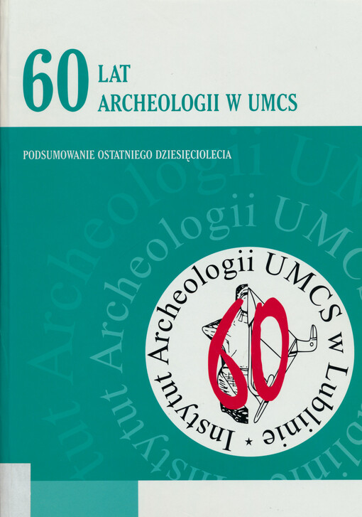 60 lat archeologii w UMCS : podsumowanie ostatniego dziesięciolecia