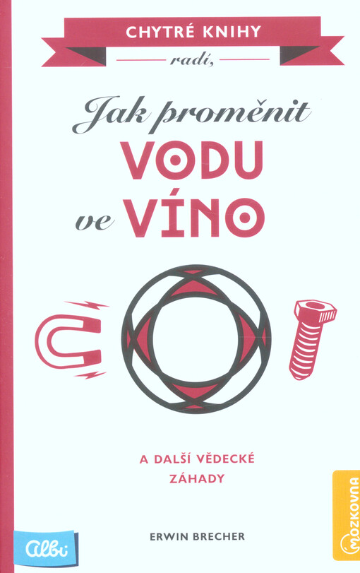 Jak proměnit vodu ve víno : a další vědecké záhady