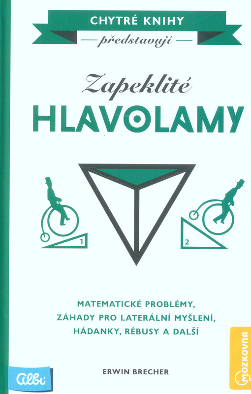 Zapeklité hlavolamy : matematické prolémy, záhady pro laterální myšlení, hádanky, rébusy a další