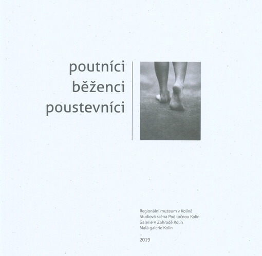 Poutníci, běženci, poustevníci : Regionální muzeum v Kolíně, Studiová scéna Pod točnou Kolín, Galerie V Zahradě Kolín, Malá galerie Kolín