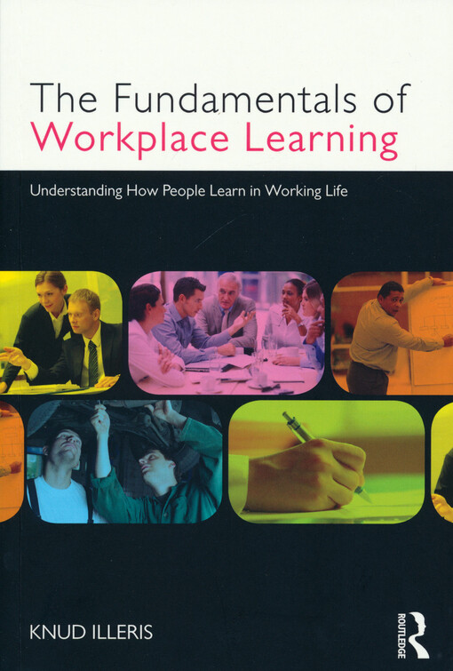 The fundamentals of workplace learning :understanding how people learn in working life