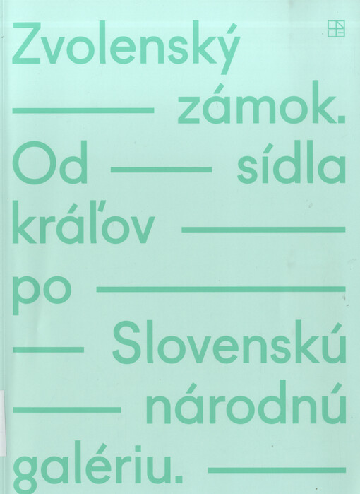 Zvolenský zámok : od sídla kráľov po Slovenskú národnú galériu