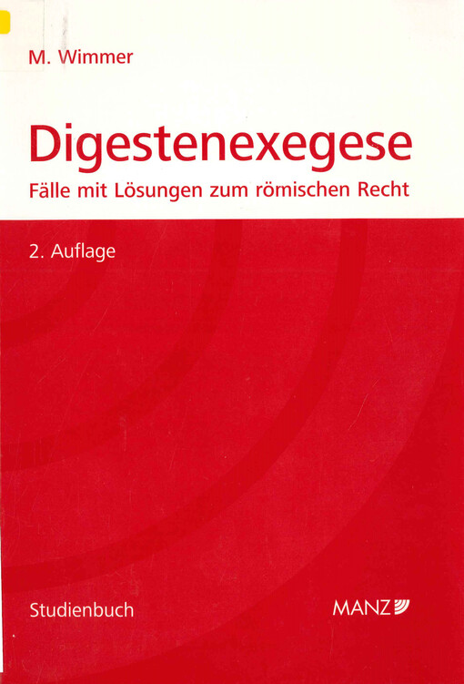Digestenexegese : Fälle mit Lösungen für die Prüfung aus römischen Recht