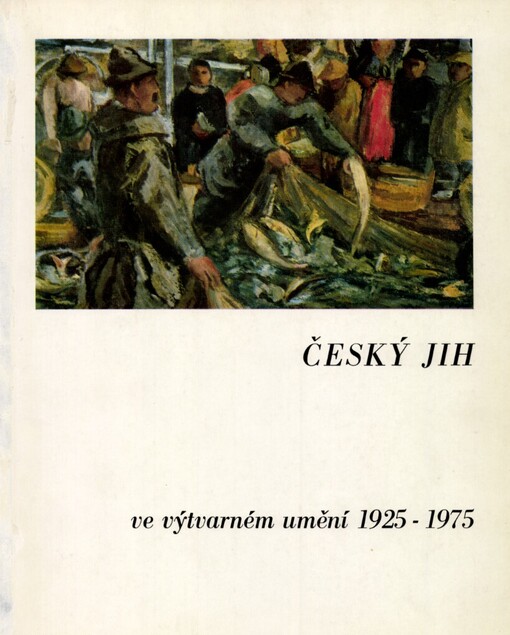 Český jih ve výtvarném umění :1925-1975 : [katalog výstavy], Hluboká nad Vltavou, duben-říjen 1975