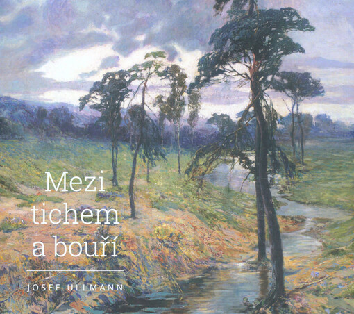 Josef Ullmann : mezi tichem a bouří