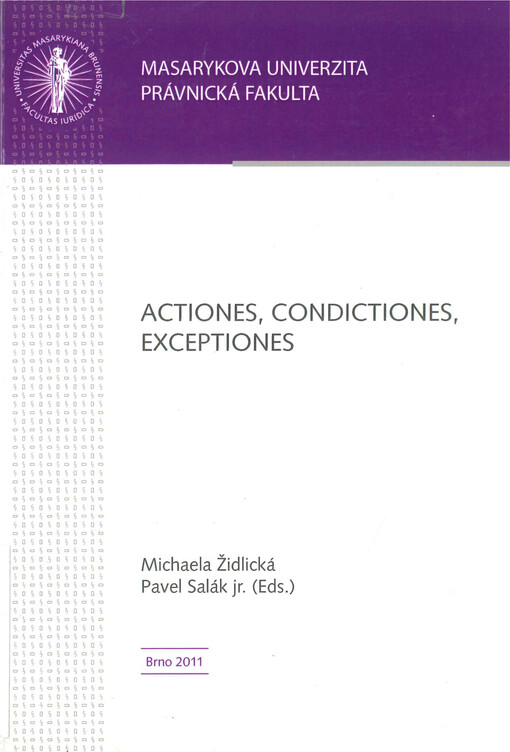 Actiones, condictiones, exceptiones : 13. setkání právních romanistů České a Slovenské republiky, MU Brno 13-14.5.2011