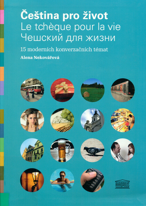 Čeština pro život = Le tchèque pour la vie = Češskij dlja žizni : 15 moderních konverzačních témat
