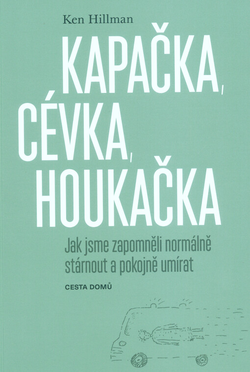 Kapačka, cévka, houkačka : jak jsme zapomněli normálně stárnout a pokojně umírat