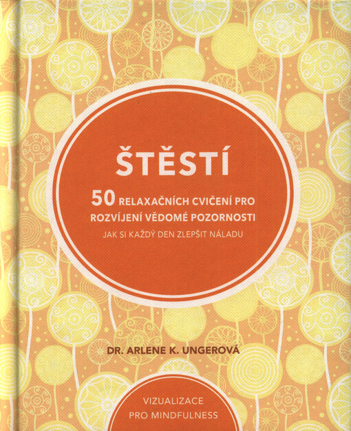 Štěstí : 50 relaxačních cvičení pro rozvíjení vědomé pozornosti : jak si každý den zlepšit náladu