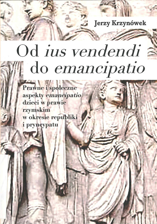 Od ius vendendi do emancipatio :prawne i społeczne aspekty emancipatio dzieci w prawie rzymskim w okresie republiki i pryncypatu