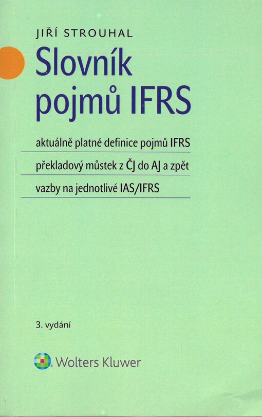 Slovník pojmů IFRS : aktuálně platné definice pojmů IFRS, překladový můstek z ČJ do AJ a zpět, vazby na jednotlivé IAS-IFRS