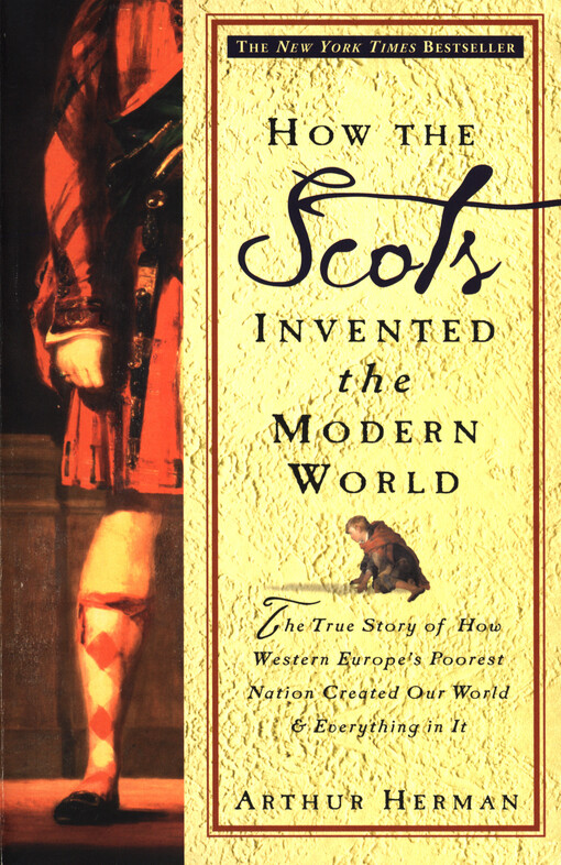 How the Scots invented the modern world : the true story of how Western Europe's poorest nation created our world & everything in it