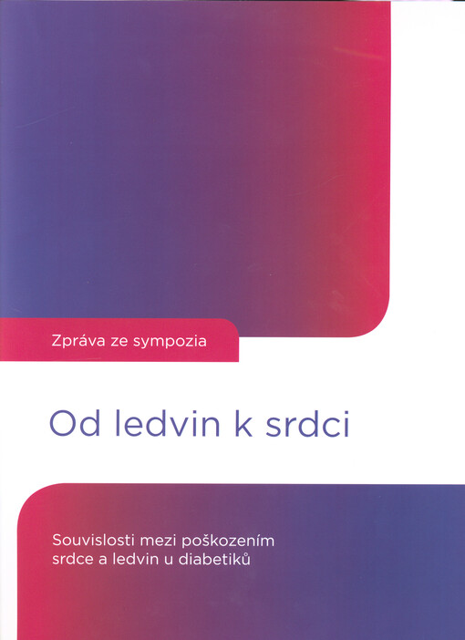 Od ledvin k srdci : souvislosti mezi poškozením srdce a ledvin u diabetiků : zpráva ze sympozia