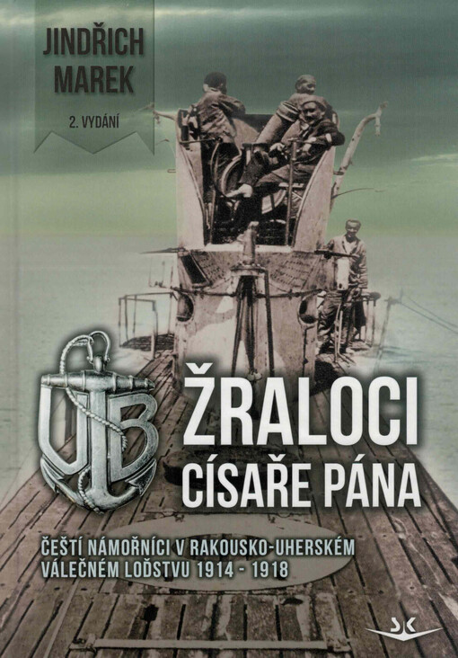 Žraloci císaře pána : čeští námořníci na rakouských ponorkách 1914-1918