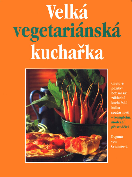 Velká vegetariánská kuchařka: chuťové požitky bez masa: základní kuchařská knížka současnosti - kompetentní, moderní, přesvědčivé informace : rozmanitost jako nikdy dříve