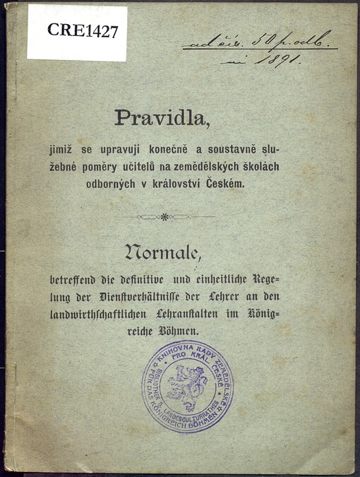 Pravidla, jimiž se upravují konečně a soustavně služebné poměry učitelů na zemědělských školách odborných v království Českém =: Normale, betreffend die definitive und einheitliche Regelung der Dienstverhältnisse der Lehrer an den landwirthschaftlichen Lehranstalten im Königreiche Böhmen