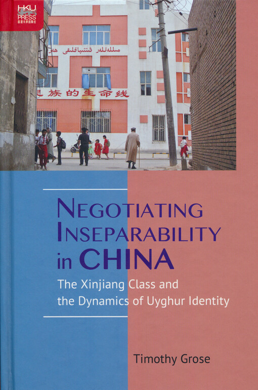 Negotiating inseparability in China : the Xinjiang class and the dynamics of Uyghur identity