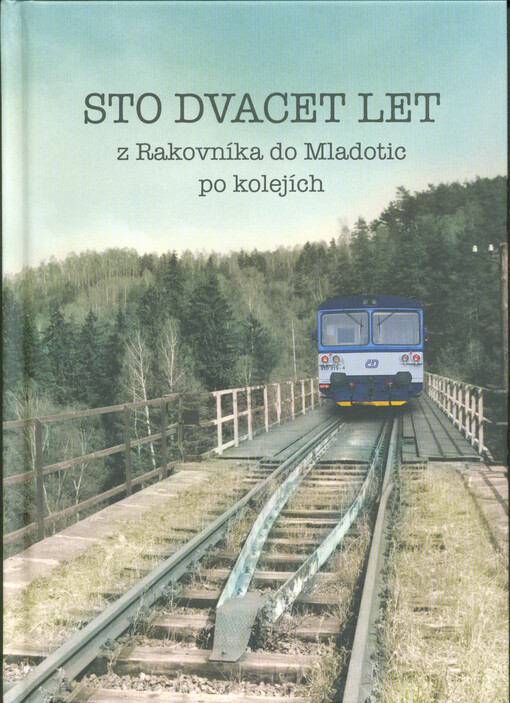 Sto dvacet let : z Rakovníka do Mladotic po kolejích