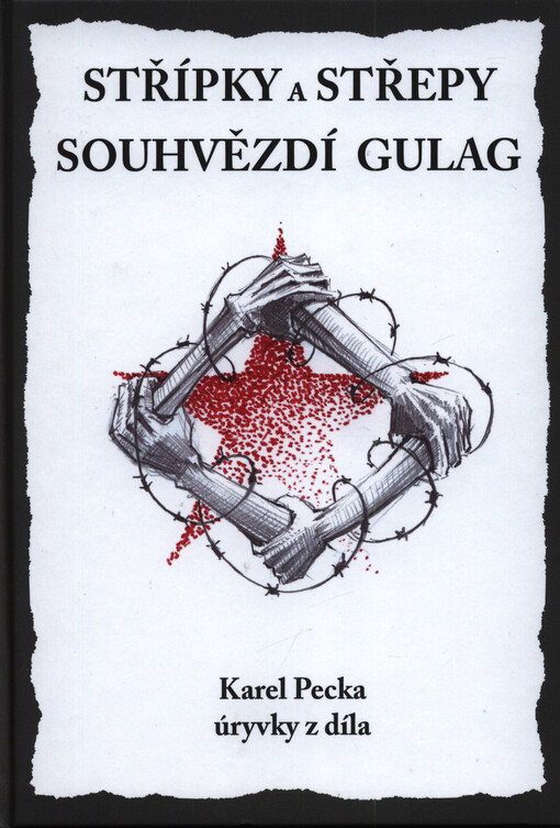 Střípky a střepy souhvězdí Gulag : Karel Pecka úryvky z díla ; ilustracemi vybavil Miloš Kotek ; vybral, sestavil a vydal Daniel Pagáč