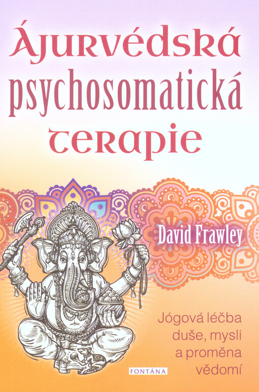 Ájurvédská psychosomatická terapie : jógová léčba duše, mysli a proměna vědomí