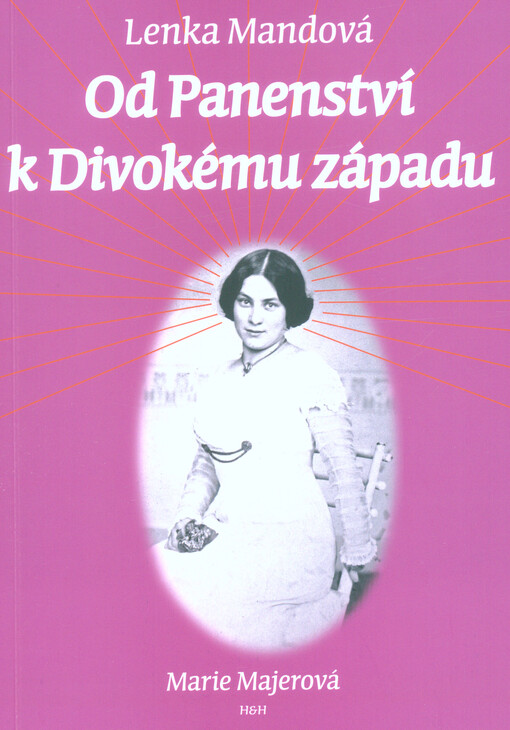 Od Panenství k Divokému západu : doba, život a dílo Marie Majerové