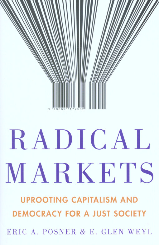 Radical markets : uprooting capitalism and democracy for a just society