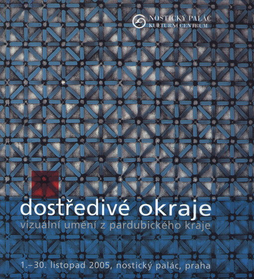 Dostředivé okraje : vizuální umění z Pardubického kraje : 1.-30. listopad 2005, Nostický palác, Praha
