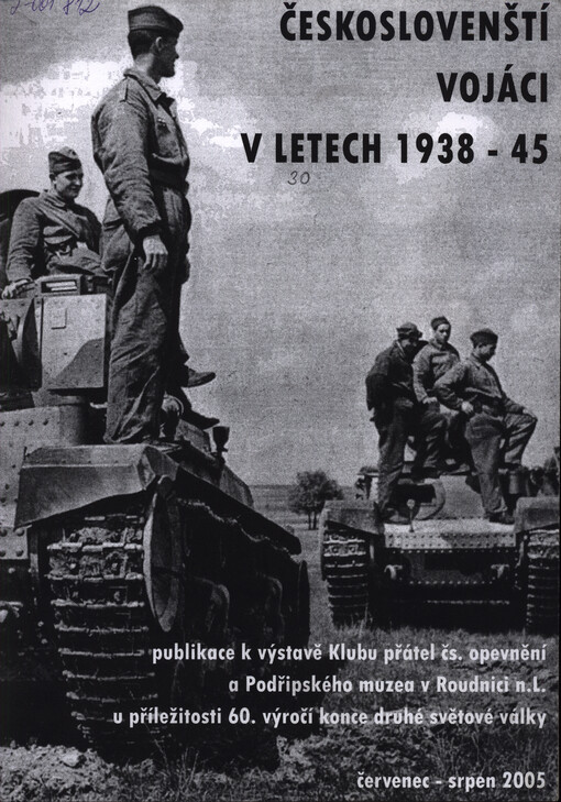 Českoslovenští vojáci v letech 1938-1945 : publikace k výstavě Klubu přátel čs. opevnění pořádané Podřipským muzeem v Roudnici n.L. u příležitosti 60. výročí konce druhé světové války : červenec - srpen 2005