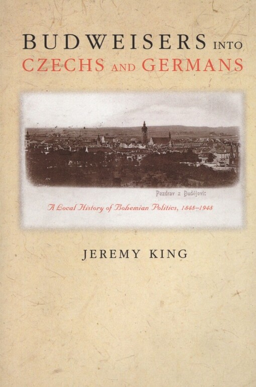 Budweisers into Czechs and Germans: a local history of Bohemian politics 1848-1948