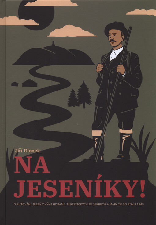 Na Jeseníky! : o putování jesenickými horami, turistických bedekrech a mapách do roku 1945