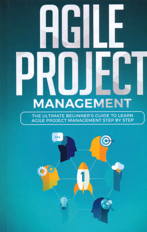 Agile project management : the ultimate beginner's guide to learn agile project management step by step