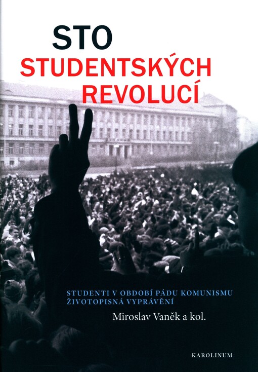 Sto studentských revolucí : studenti v období pádu komunismu - životopisná vyprávění