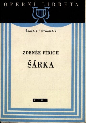 Šárka: Zpěvohra o 3 jednáních s hudbou Zdeňka Fibicha
