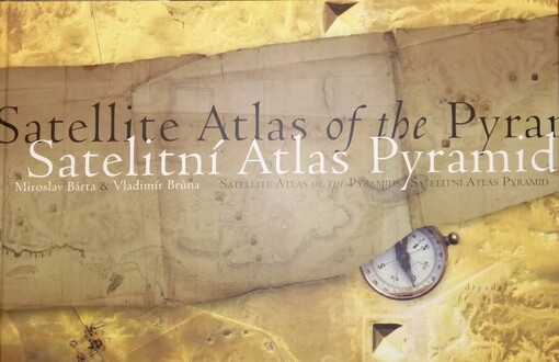 Satelitní atlas pyramid : Abú Ghuráb, Abúsír, Sakkára, Dahšúr = Satellite atlas of the pyramids : Abu Ghurab, Abusir, Saqqara, Dahshur