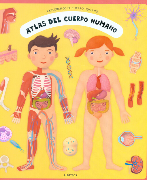 Atlas del cuerpo humano : exploremos el cuerpo humano
